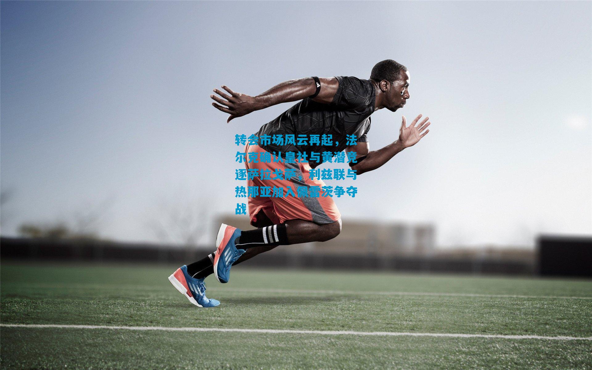 转会市场风云再起,法尔克确认皇社与黄潜竞逐萨拉戈萨,利兹联与热那亚加入佩雷茨争夺战