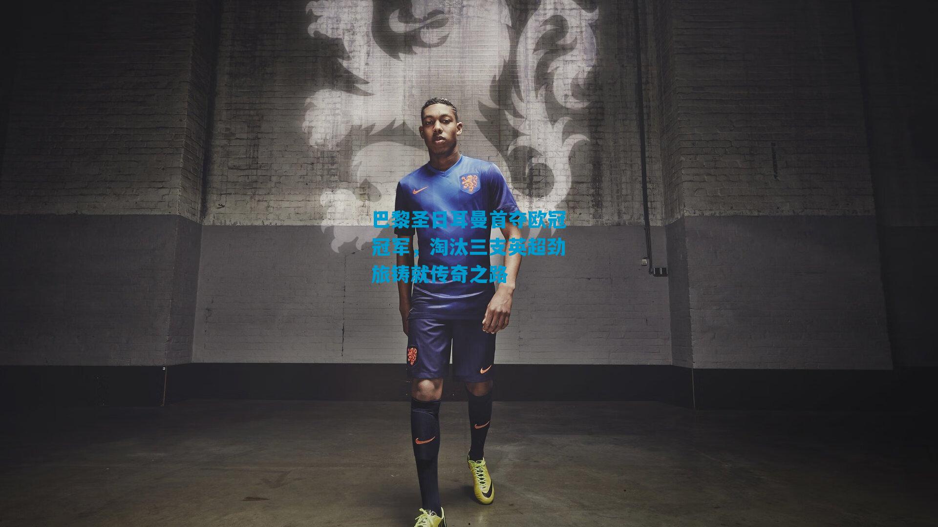 巴黎圣日耳曼首夺欧冠冠军，淘汰三支英超劲旅铸就传奇之路