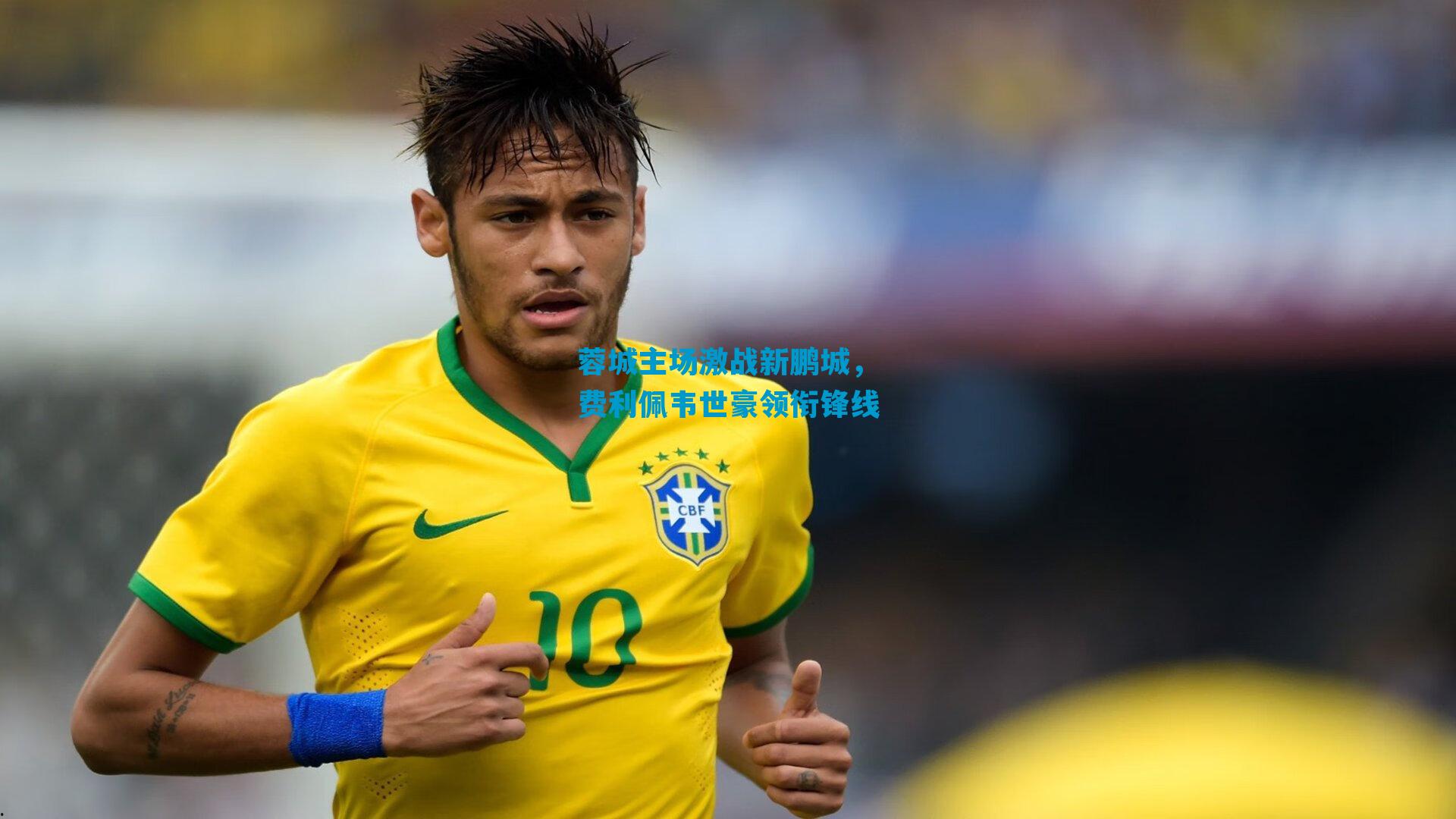 蓉城主场激战新鹏城，费利佩韦世豪领衔锋线