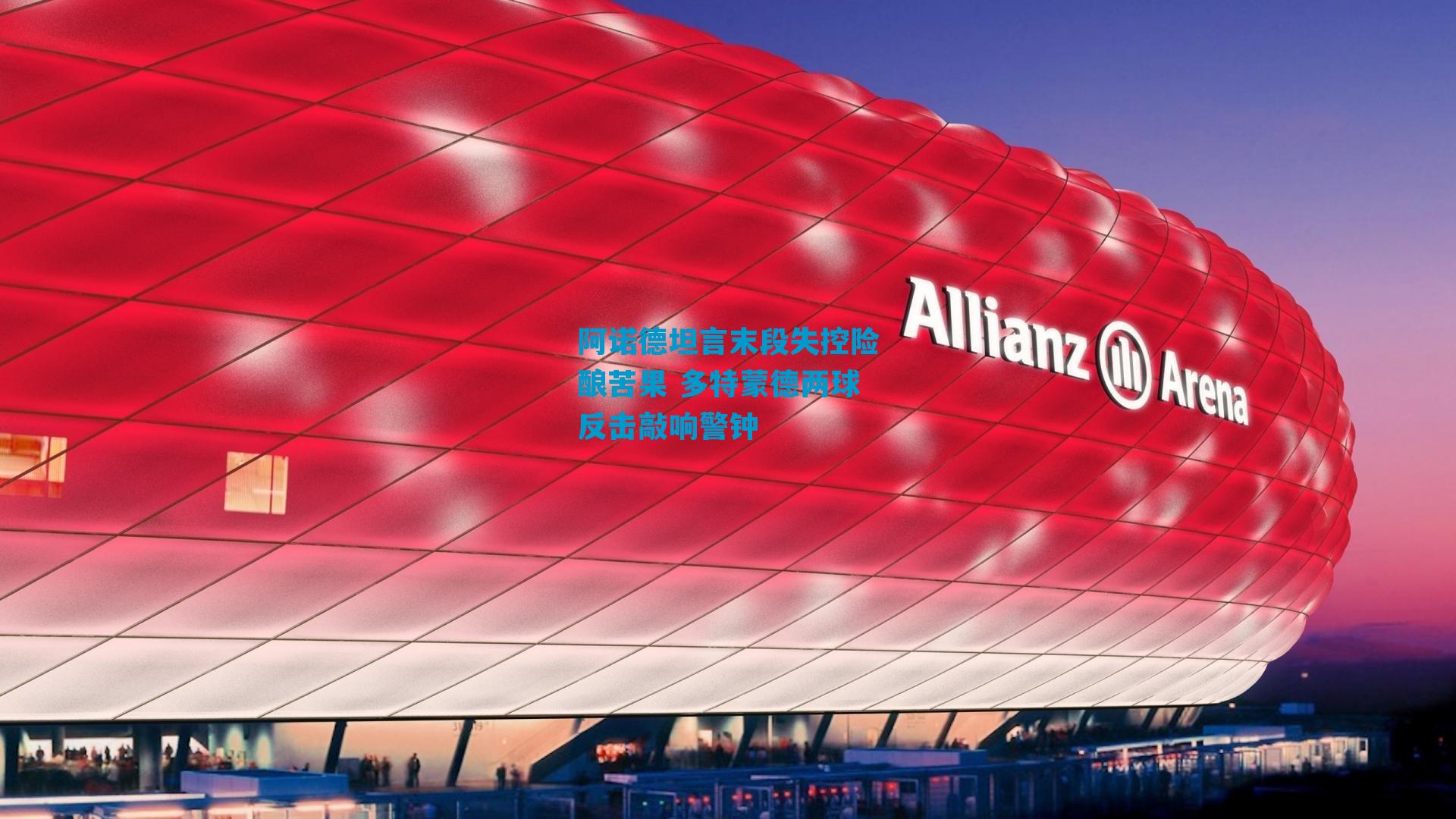 阿诺德坦言末段失控险酿苦果 多特蒙德两球反击敲响警钟