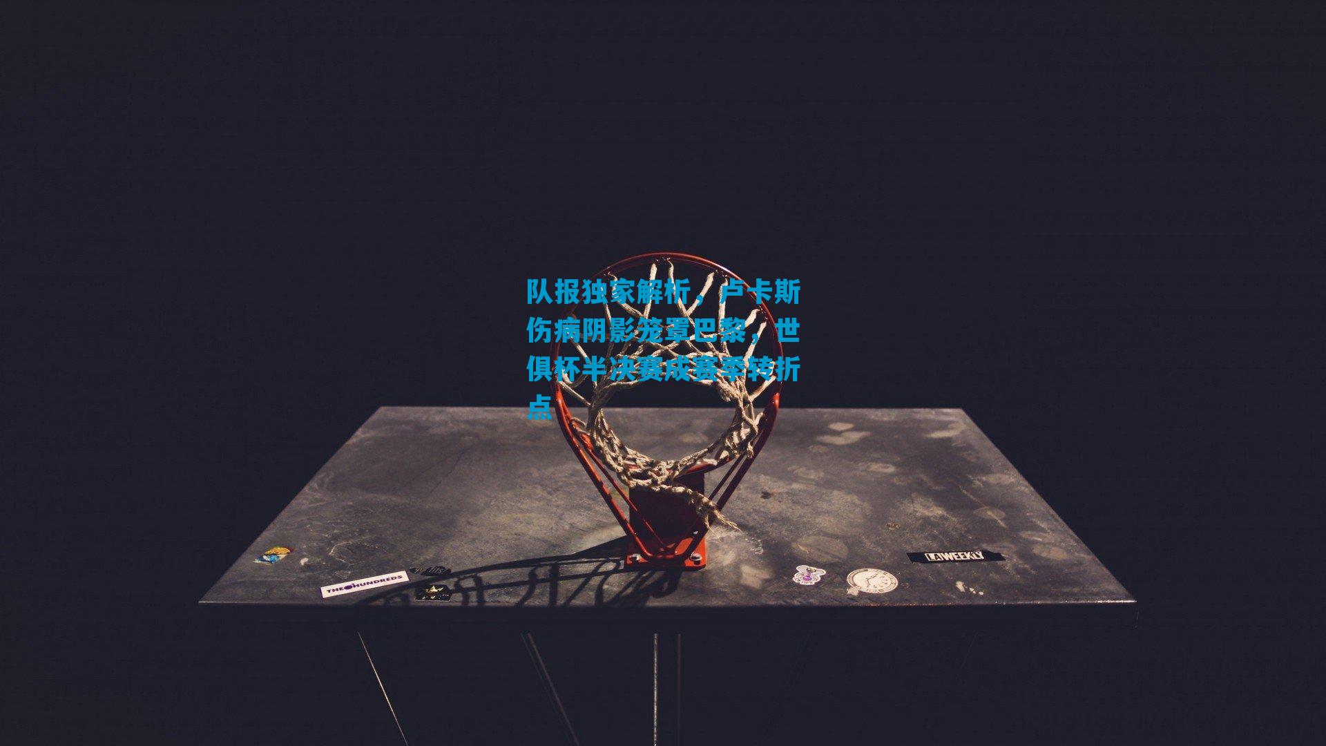 队报独家解析，卢卡斯伤病阴影笼罩巴黎，世俱杯半决赛成赛季转折点