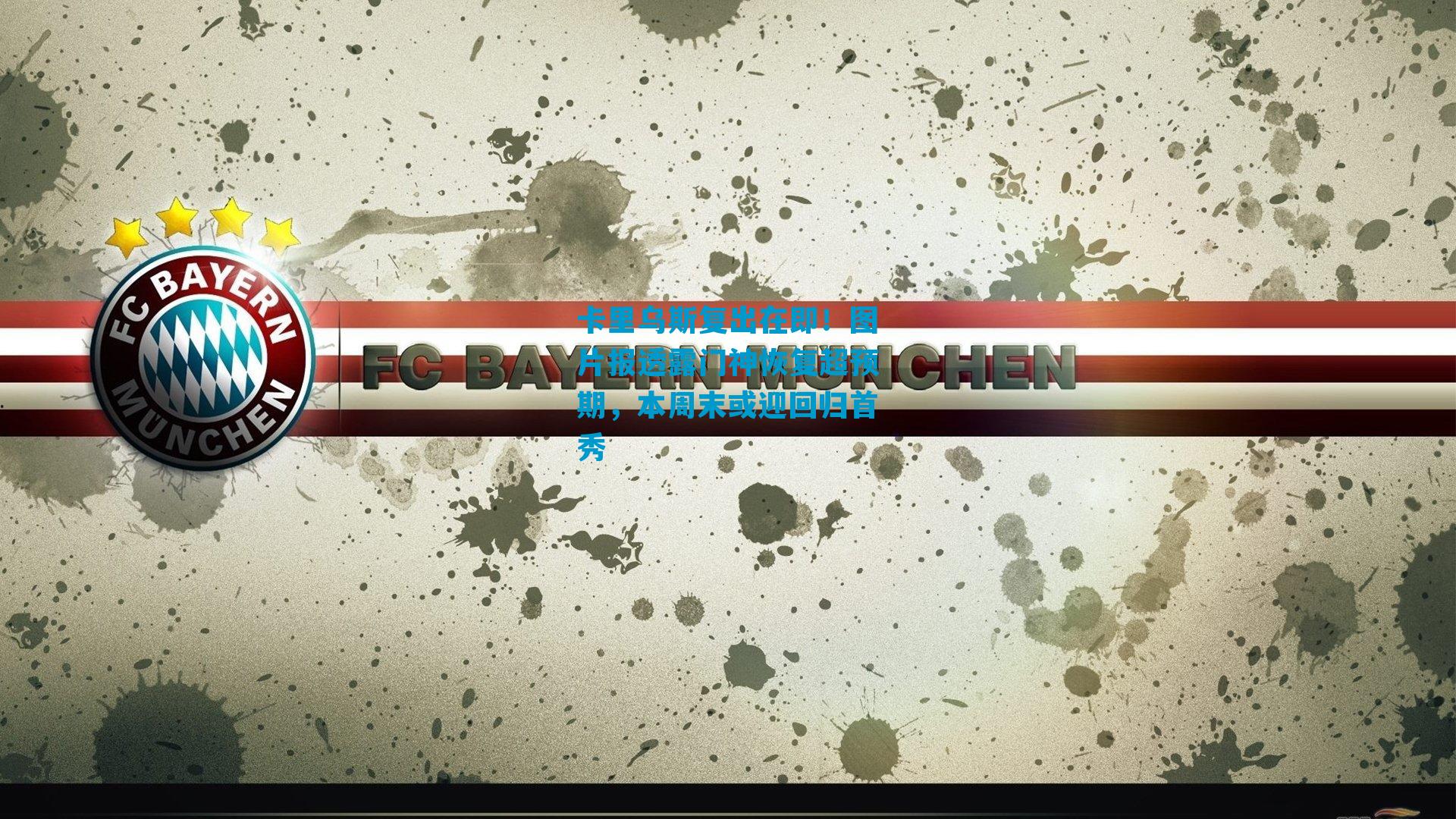 卡里乌斯复出在即！图片报透露门神恢复超预期，本周末或迎回归首秀