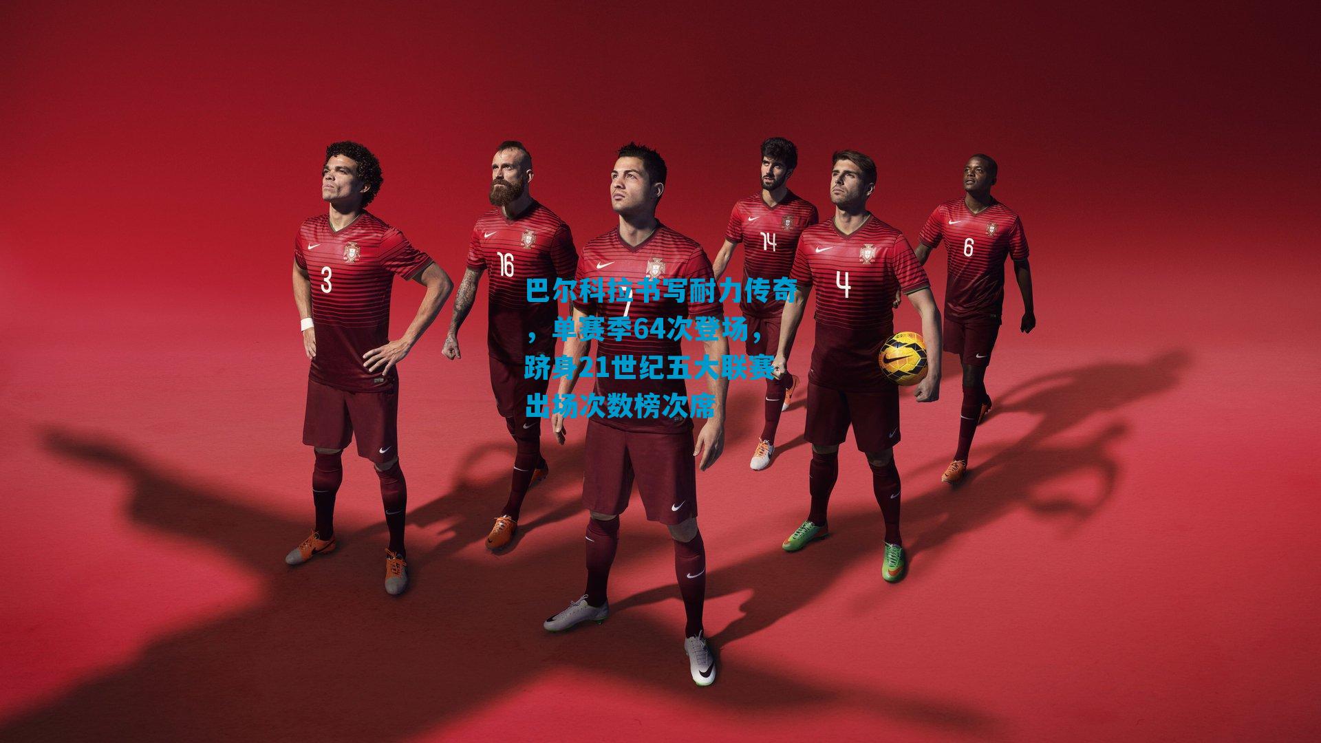 巴尔科拉书写耐力传奇，单赛季64次登场，跻身21世纪五大联赛出场次数榜次席