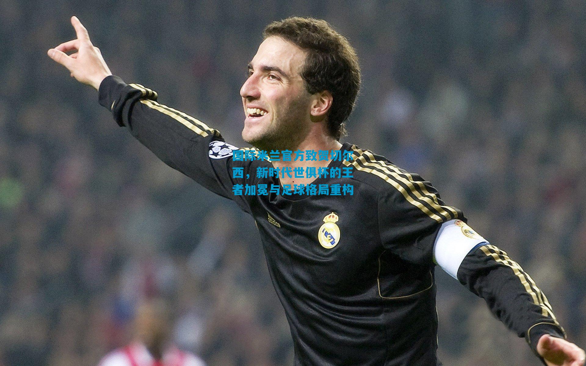 国际米兰官方致贺切尔西，新时代世俱杯的王者加冕与足球格局重构